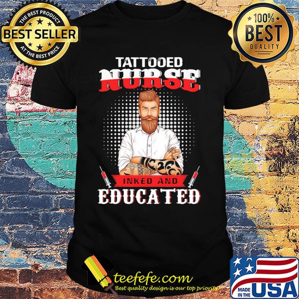 Tattooed nurse inked and educated t-shirt Tattooed nurse inked and educated t-shirt