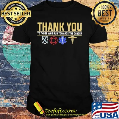 Thank you to those who run towards the danger shirt