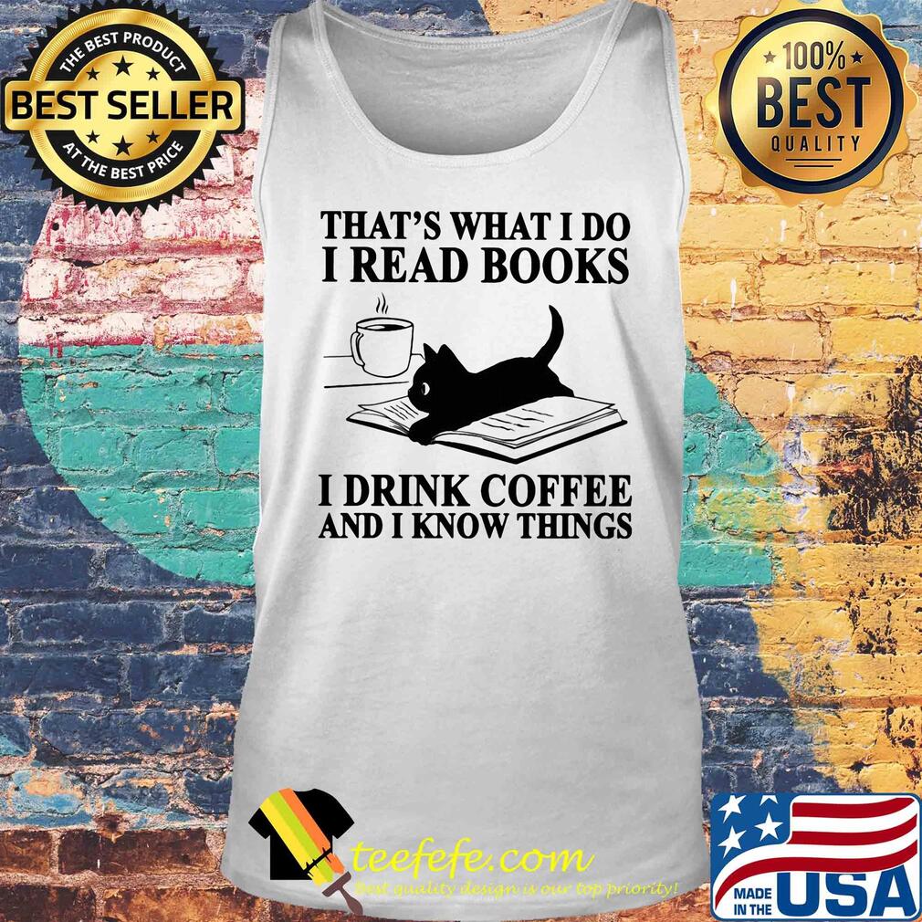 That's what I do I read books i drink coffee and I know things Cat s Tank top That's what I do I read books i drink coffee and I know things Cat s Tank top