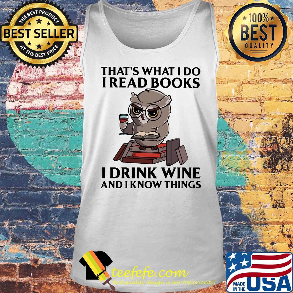 That's what I do I read books I drink wine and I know things Owl s Tank top That's what I do I read books I drink wine and I know things Owl s Tank top