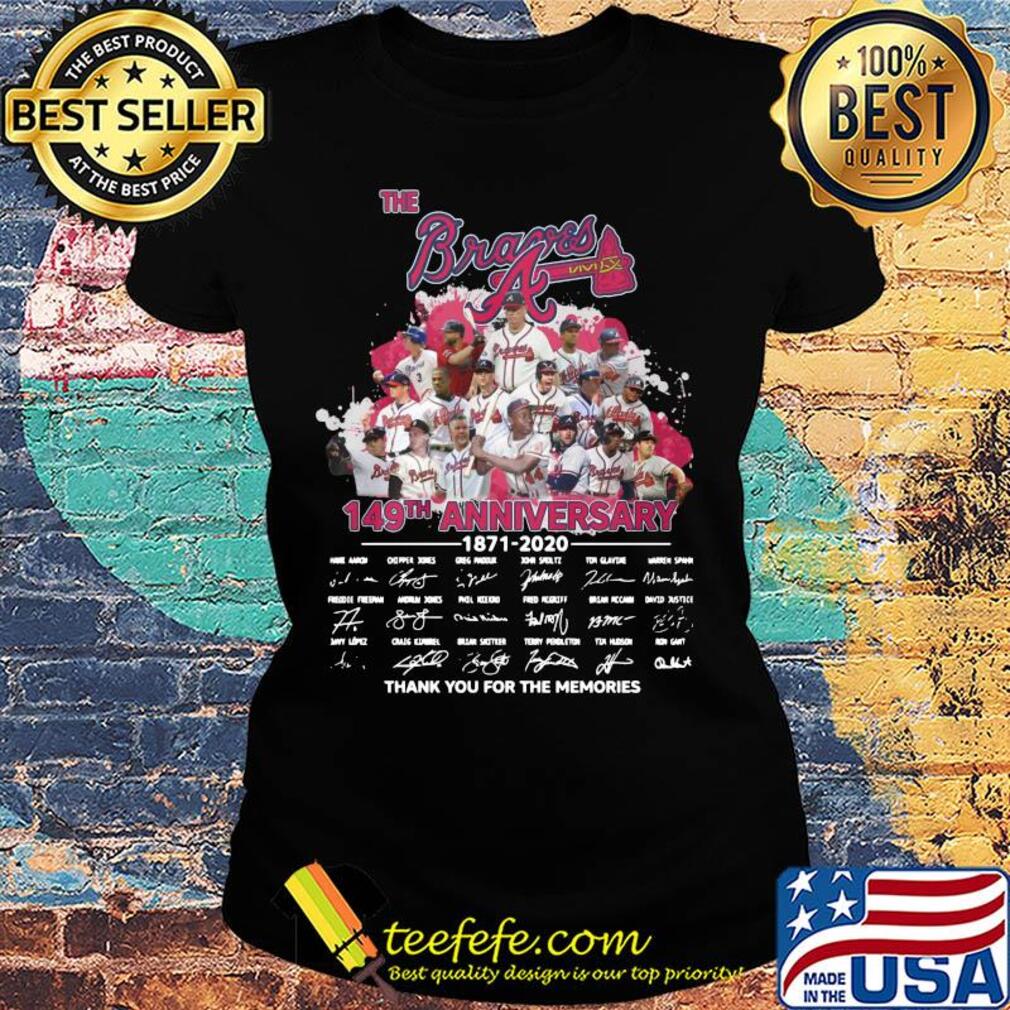 The Atlanta Braves 149th anniversary 1871-2020 signatures thank you for the memories s Ladies tee The Atlanta Braves 149th anniversary 1871-2020 signatures thank you for the memories s Ladies tee