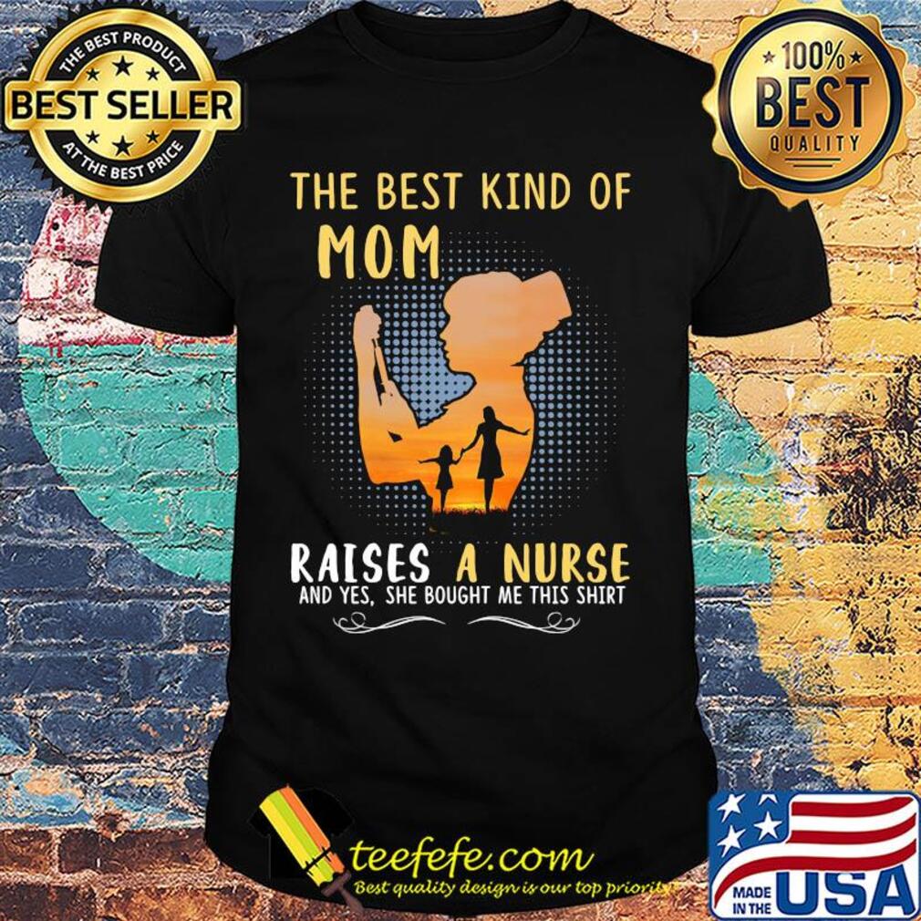 The best kind of mom raises a nurse and yes she bought me this shirt