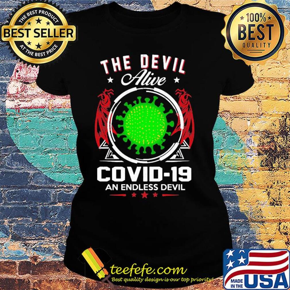 The devil alive covid-19 an endless devil s Ladies tee The devil alive covid-19 an endless devil s Ladies tee
