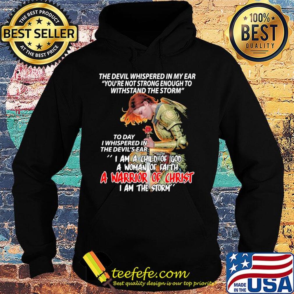 The devil whispered in my ear I am a child of god a woman of faith a warrior of christ s Hoodie The devil whispered in my ear I am a child of god a woman of faith a warrior of christ s Hoodie