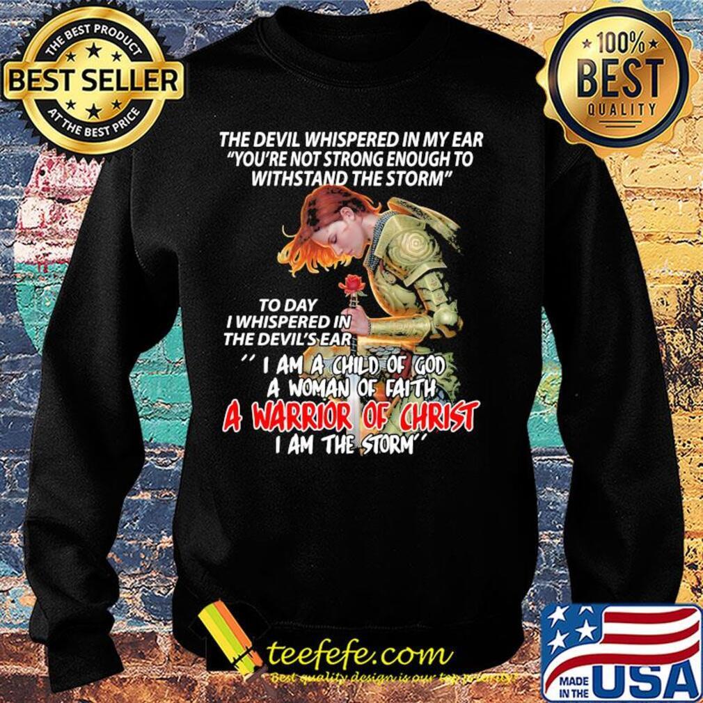 The devil whispered in my ear I am a child of god a woman of faith a warrior of christ s Sweater The devil whispered in my ear I am a child of god a woman of faith a warrior of christ s Sweater