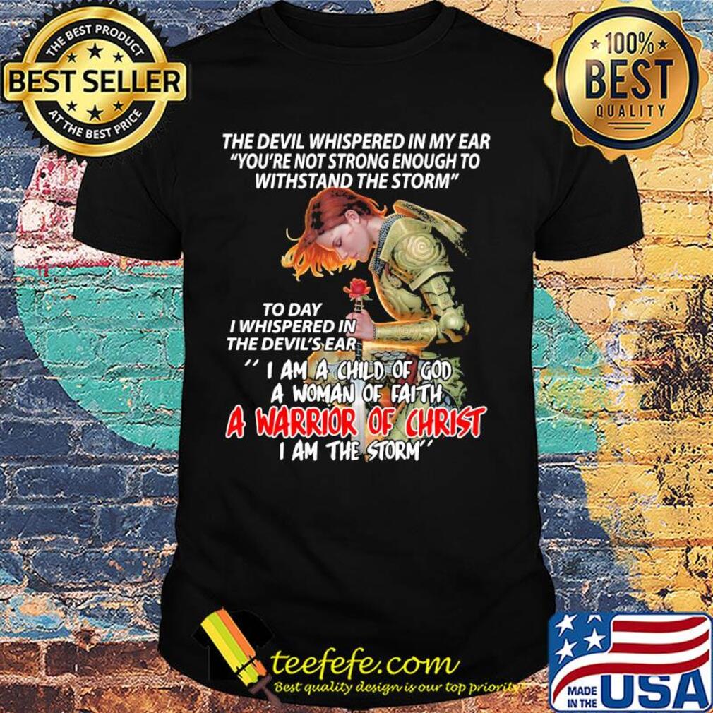 The devil whispered in my ear I am a child of god a woman of faith a warrior of christ shirt