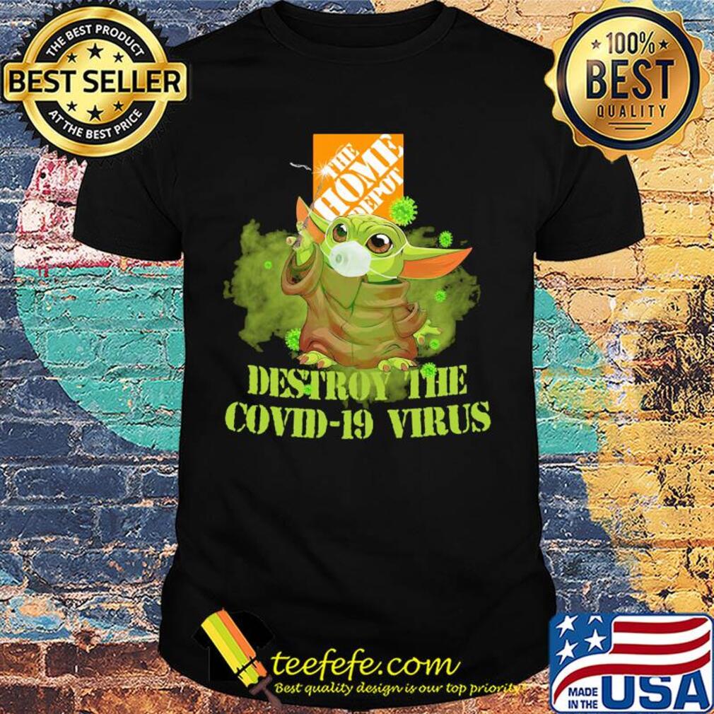 The home depot baby yoda destroy the covid-19 virus shirt