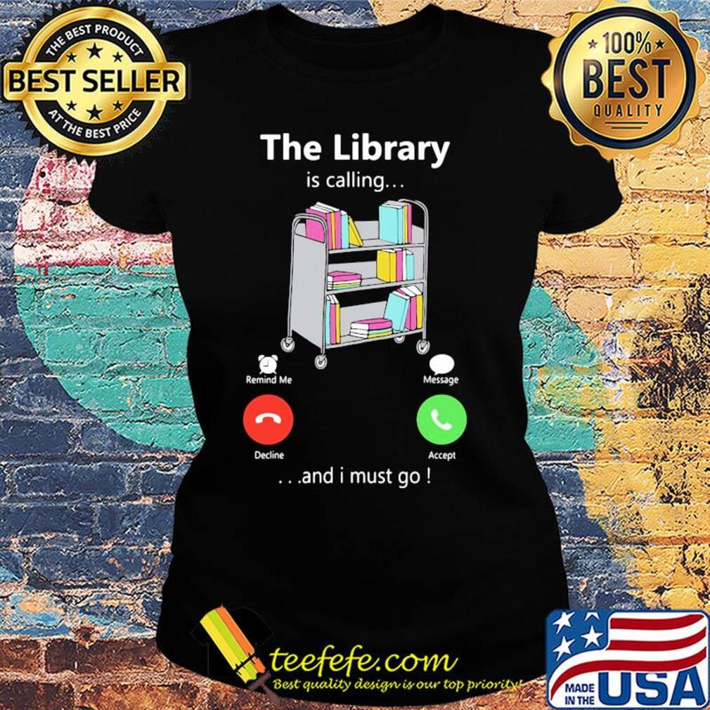 The library is calling and I must go s Ladies tee The library is calling and I must go s Ladies tee
