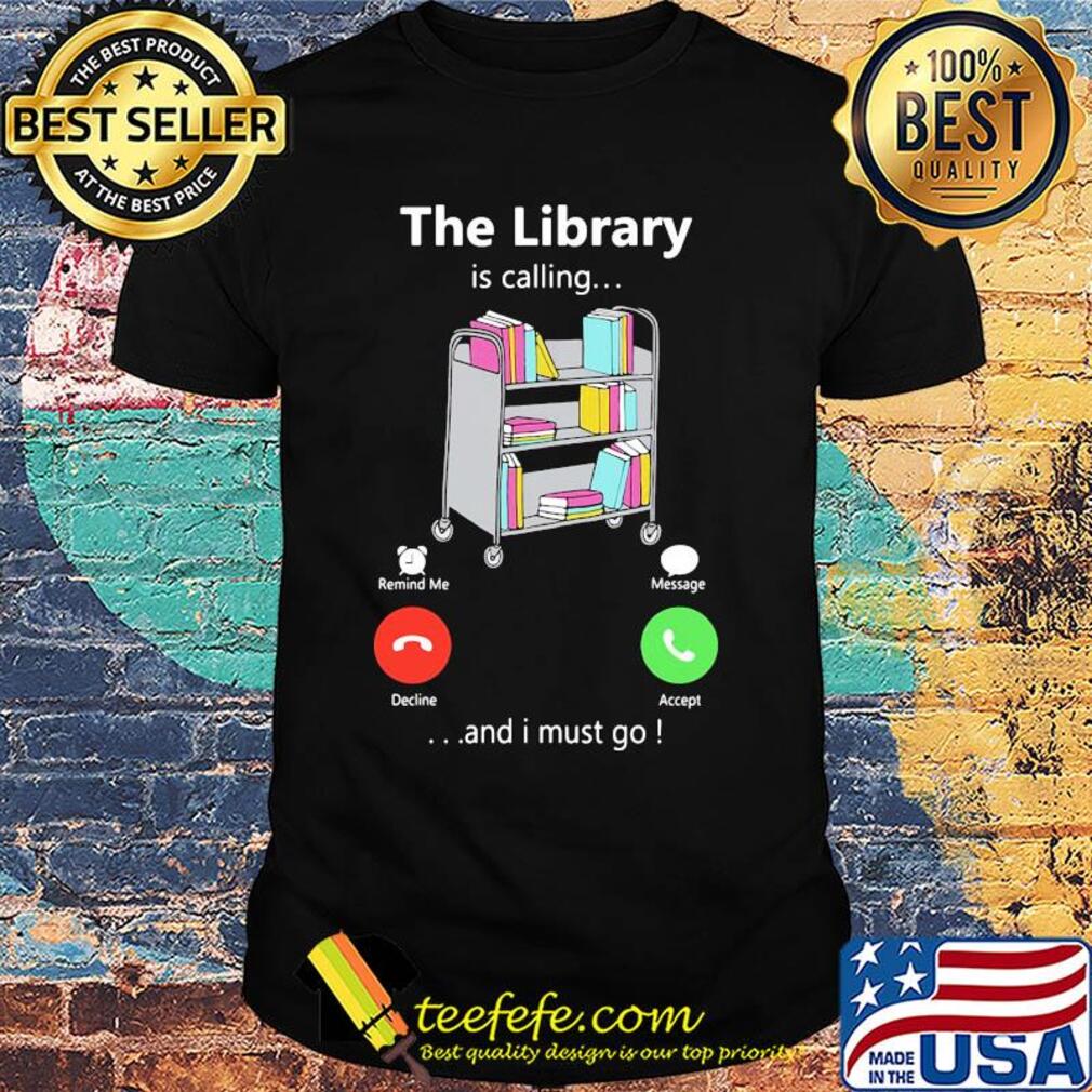 The library is calling and I must go shirt The library is calling and I must go shirt
