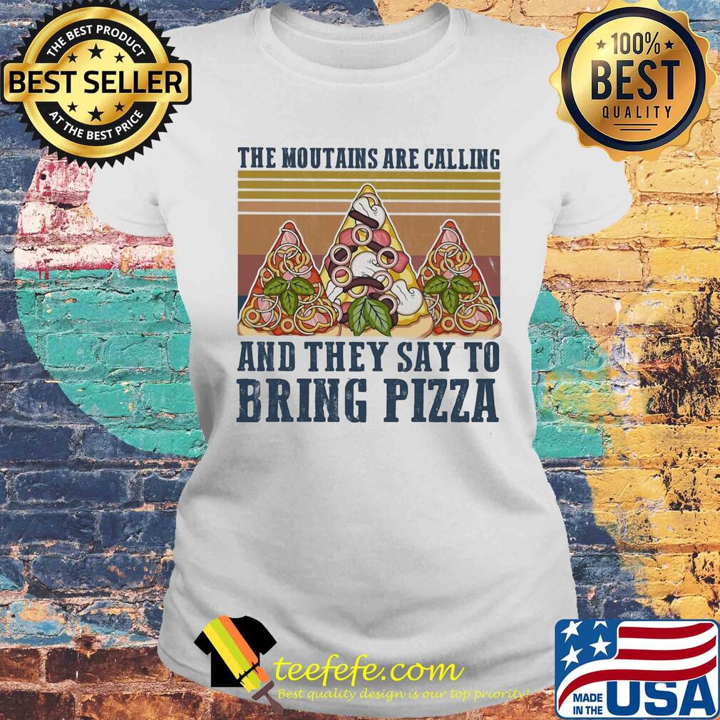 The mountains are calling and they say to bring pizza vintage s Laides tee The mountains are calling and they say to bring pizza vintage s Laides tee