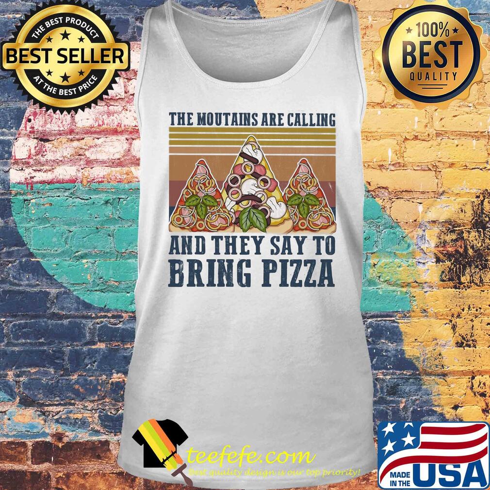 The mountains are calling and they say to bring pizza vintage s Tank top The mountains are calling and they say to bring pizza vintage s Tank top