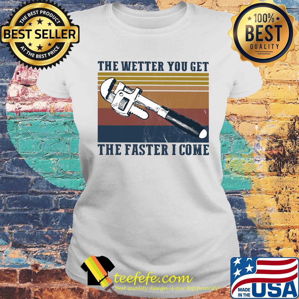 The wetter you get the faster I come vintage s Laides tee The wetter you get the faster I come vintage s Laides tee