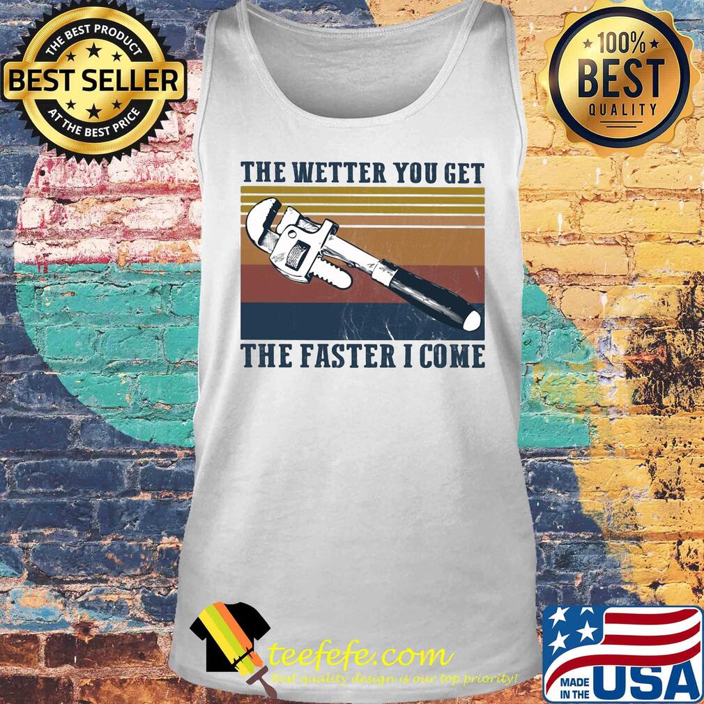 The wetter you get the faster I come vintage s Tank top The wetter you get the faster I come vintage s Tank top