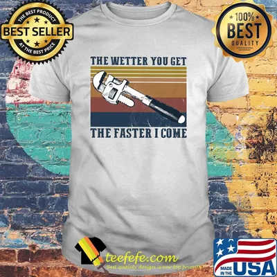 The wetter you get the faster I come vintage shirt