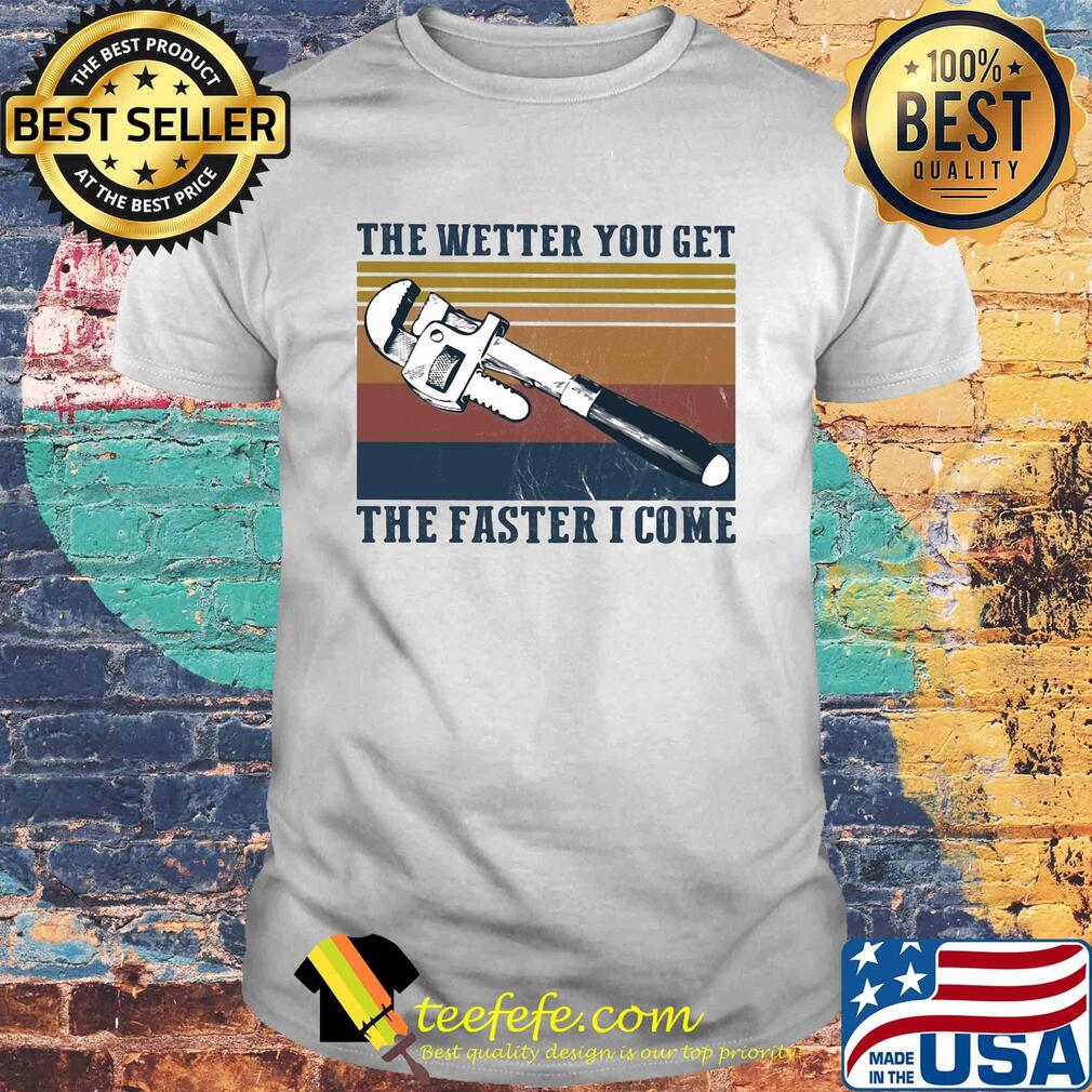 The wetter you get the faster I come vintage shirt The wetter you get the faster I come vintage shirt