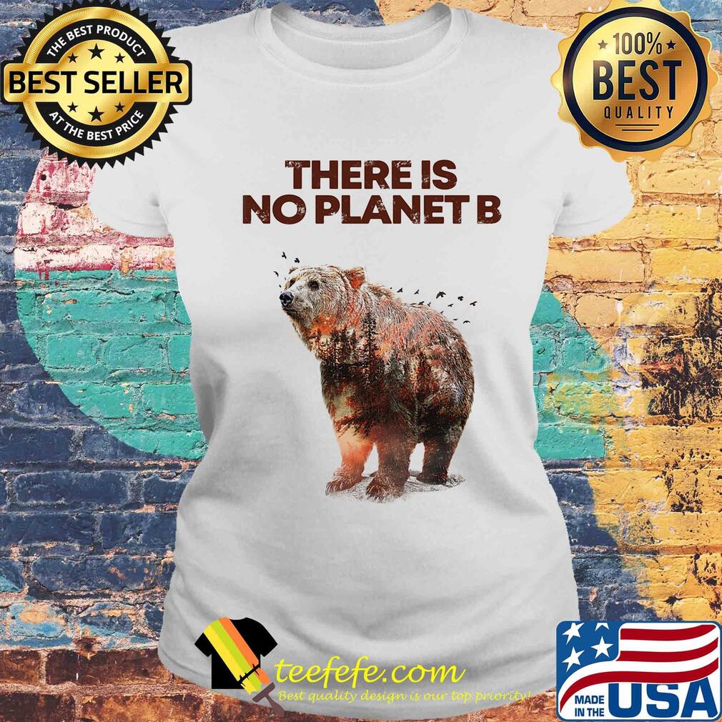 There is No Planet B Earth Day Design natural reserve bear Shirt Laides tee There is No Planet B Earth Day Design natural reserve bear Shirt Laides tee