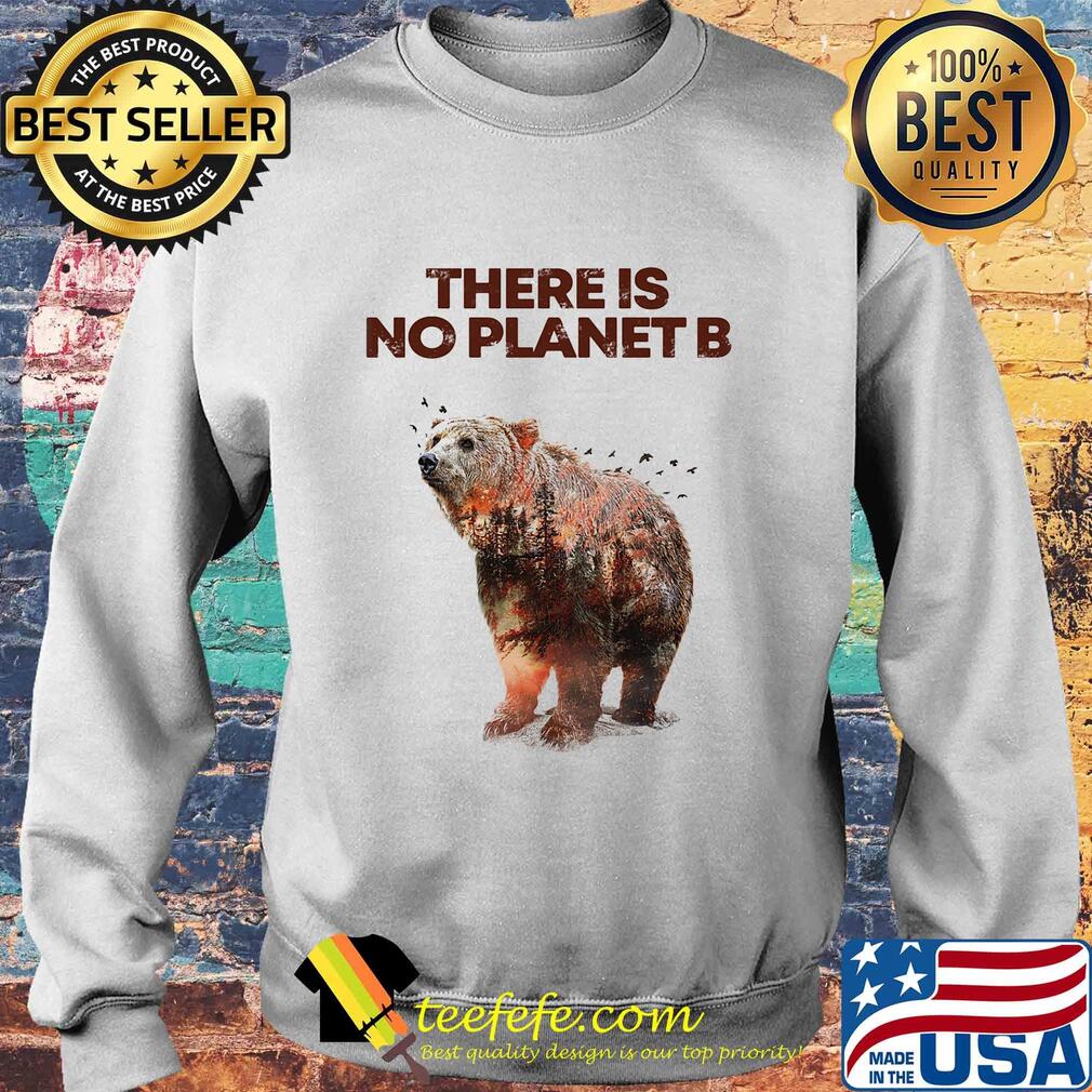 There is No Planet B Earth Day Design natural reserve bear Shirt Sweater There is No Planet B Earth Day Design natural reserve bear Shirt Sweater