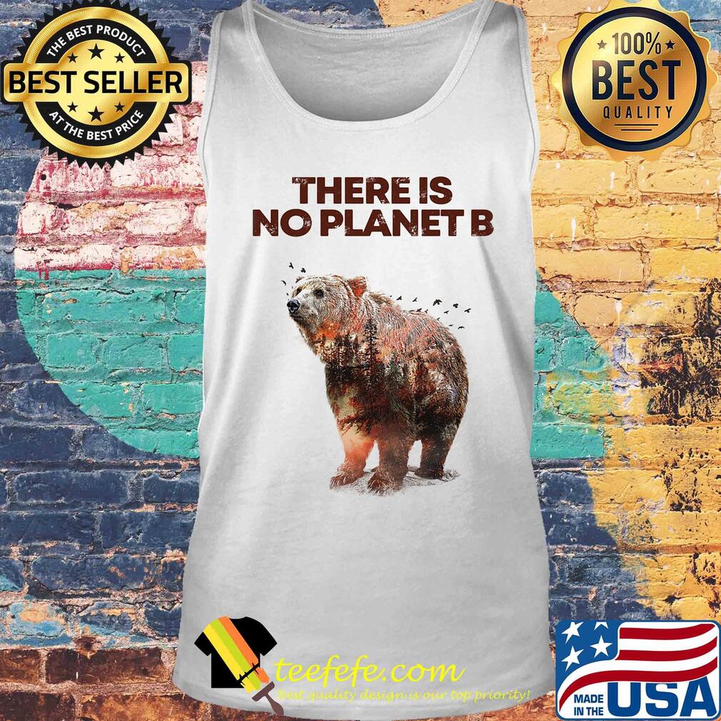There is No Planet B Earth Day Design natural reserve bear Shirt Tank top There is No Planet B Earth Day Design natural reserve bear Shirt Tank top