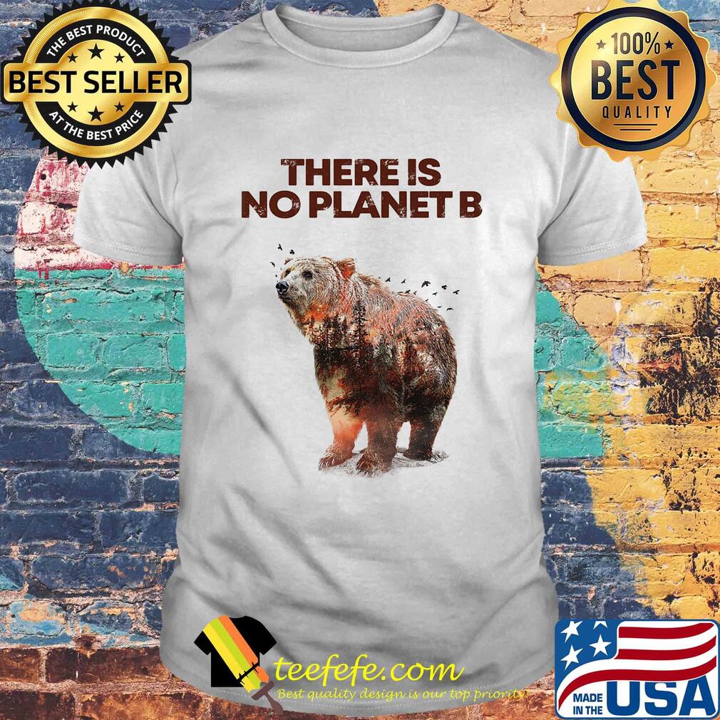 There is No Planet B Earth Day Design natural reserve bear Shirt