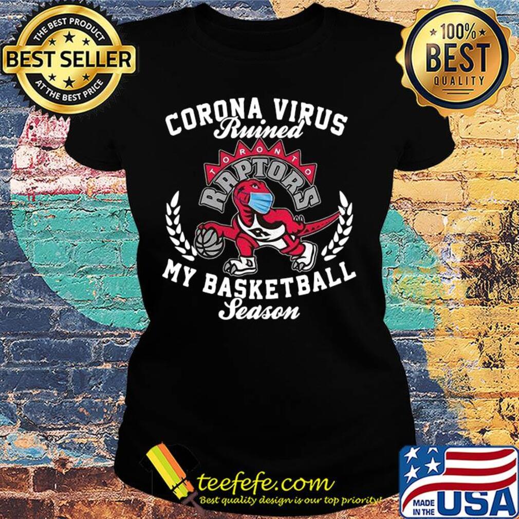 Toronto raptors corona virus ruined my basketball season s Ladies tee Toronto raptors corona virus ruined my basketball season s Ladies tee