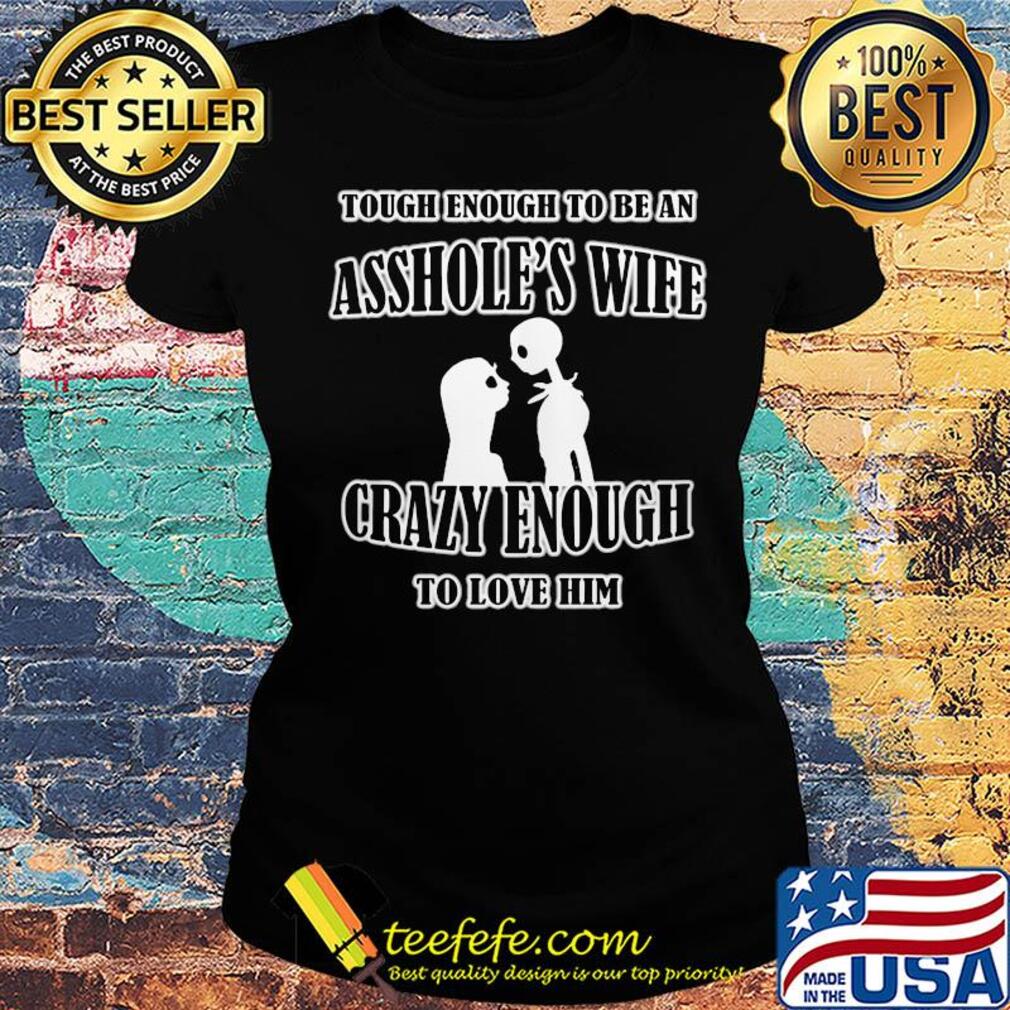 Tough enough to be an asshole’s wife crazy enough to love him 2020 s Ladies tee Tough enough to be an asshole’s wife crazy enough to love him 2020 s Ladies tee