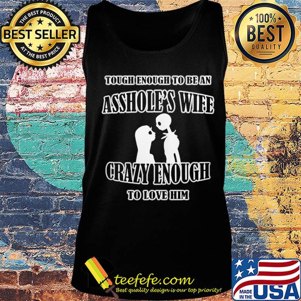 Tough enough to be an asshole’s wife crazy enough to love him 2020 s Tank top Tough enough to be an asshole’s wife crazy enough to love him 2020 s Tank top