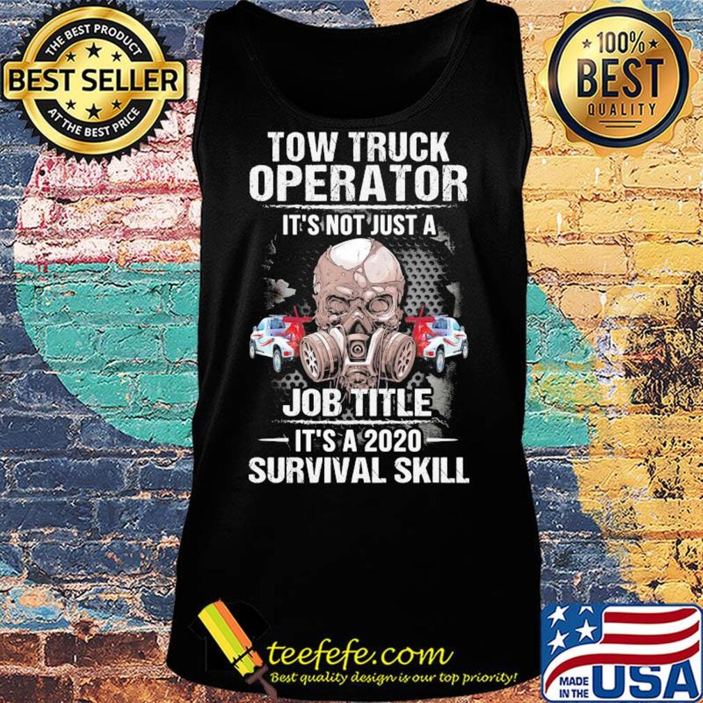 Tow truck operator it's not just a job title it's a 2020 survival skill skull mask s Tank top Tow truck operator it's not just a job title it's a 2020 survival skill skull mask s Tank top