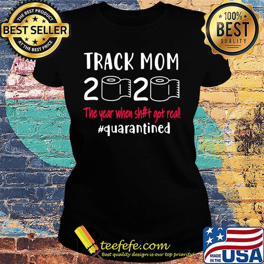 Track mom 2020 the year when shit got real quarantined toilet paper s Ladies tee Track mom 2020 the year when shit got real quarantined toilet paper s Ladies tee