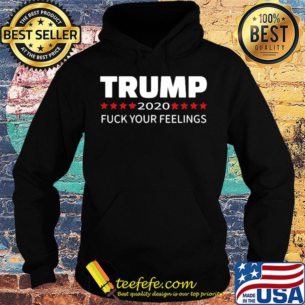 Trump 2020 fuck your feelings s Hoodie Trump 2020 fuck your feelings s Hoodie