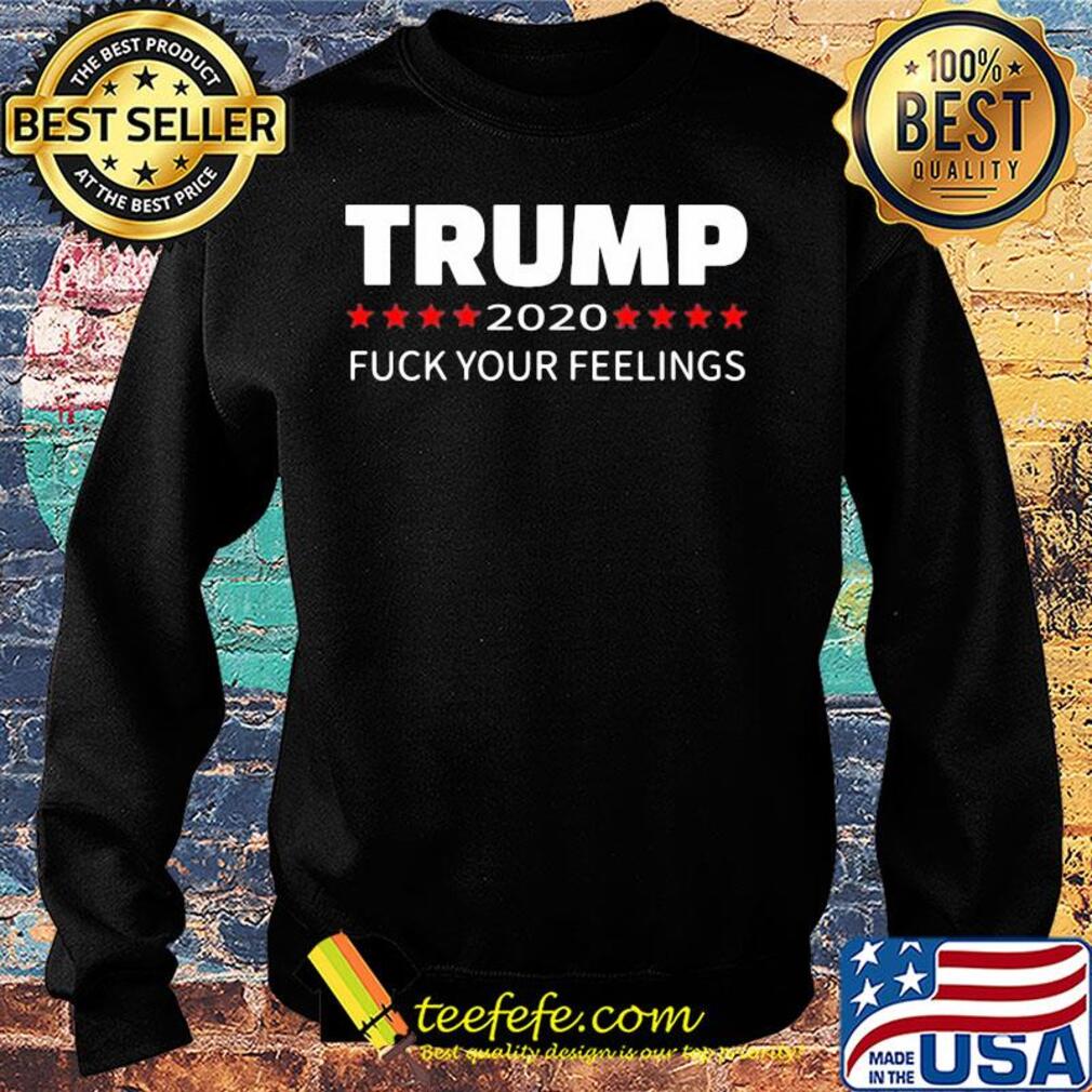 Trump 2020 fuck your feelings s Sweater Trump 2020 fuck your feelings s Sweater