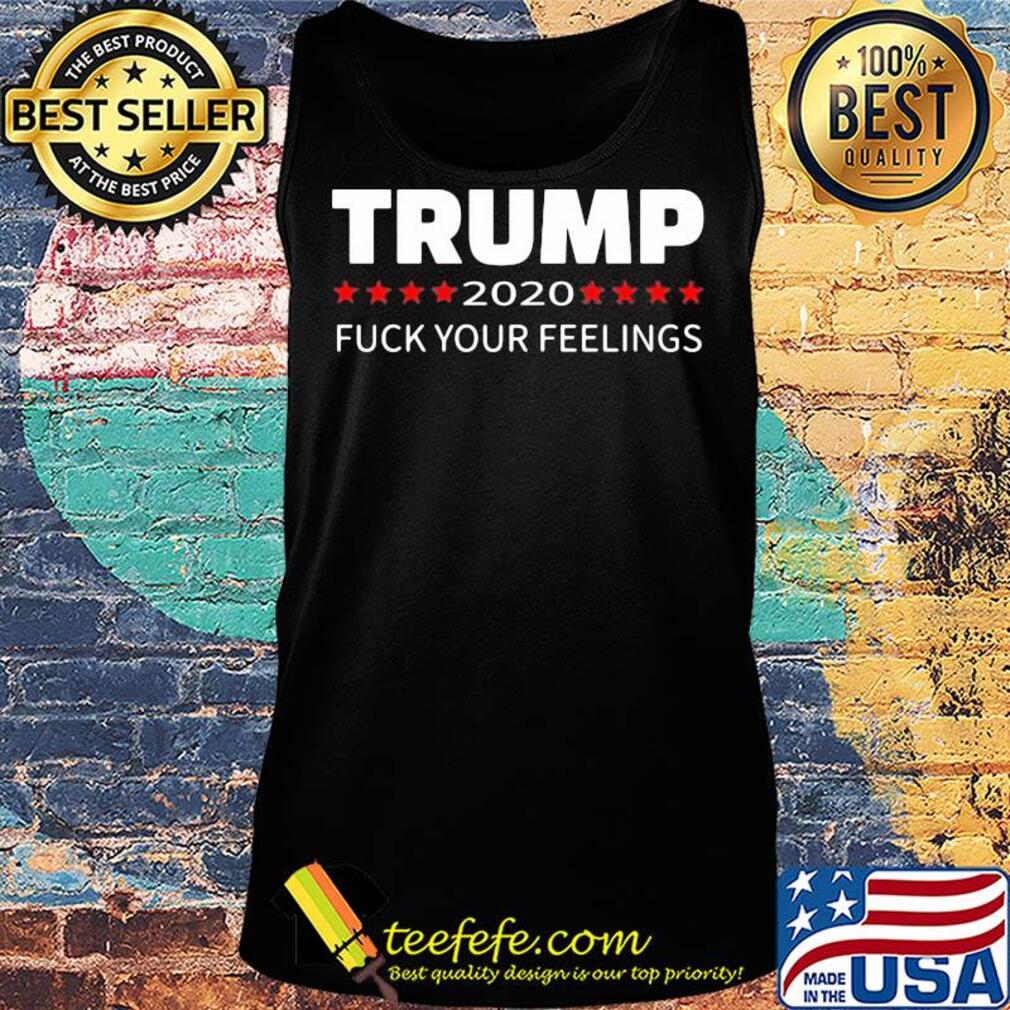Trump 2020 fuck your feelings s Tank top Trump 2020 fuck your feelings s Tank top