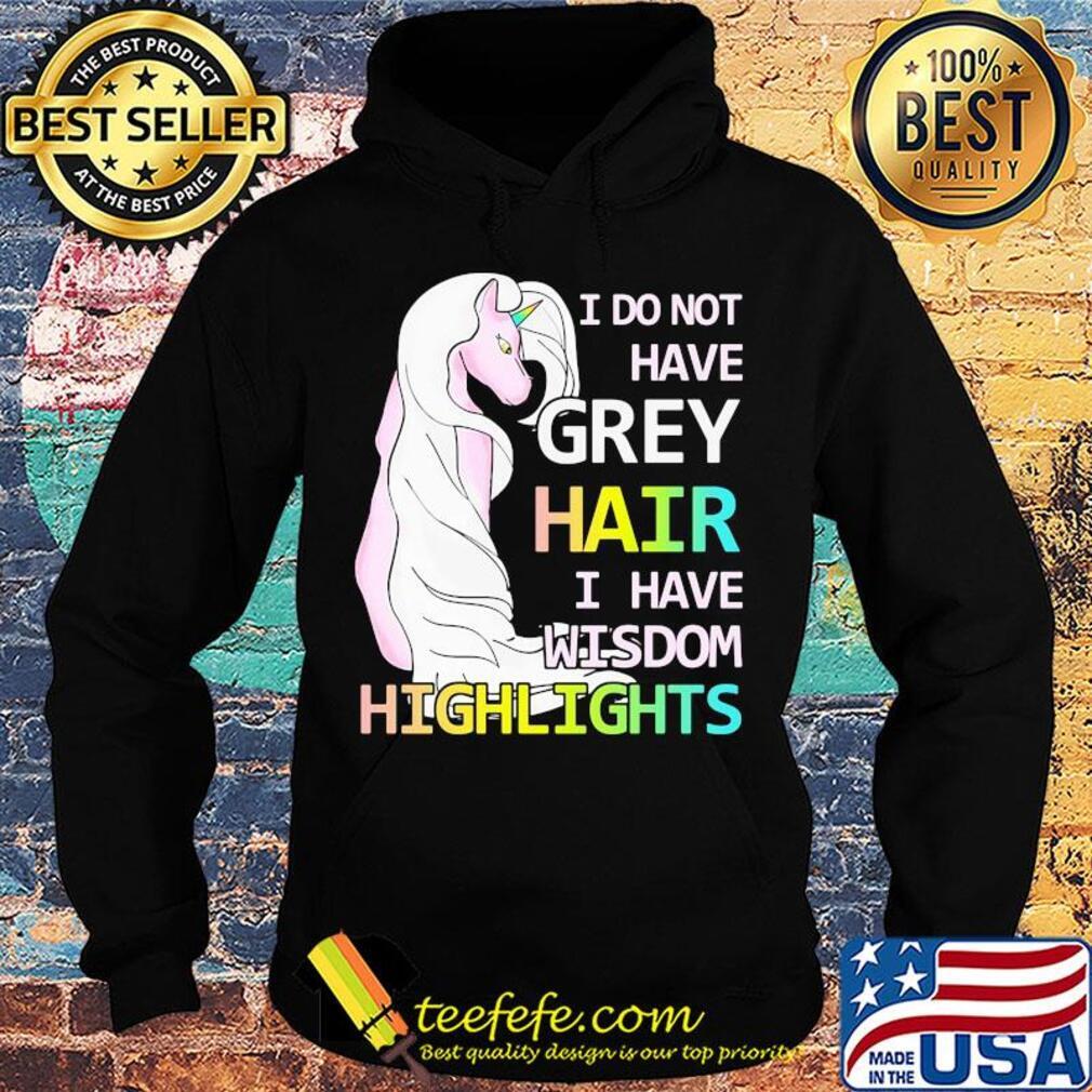 Unicorn I do not have grey hair I have wisdom highlights s Hoodie Unicorn I do not have grey hair I have wisdom highlights s Hoodie