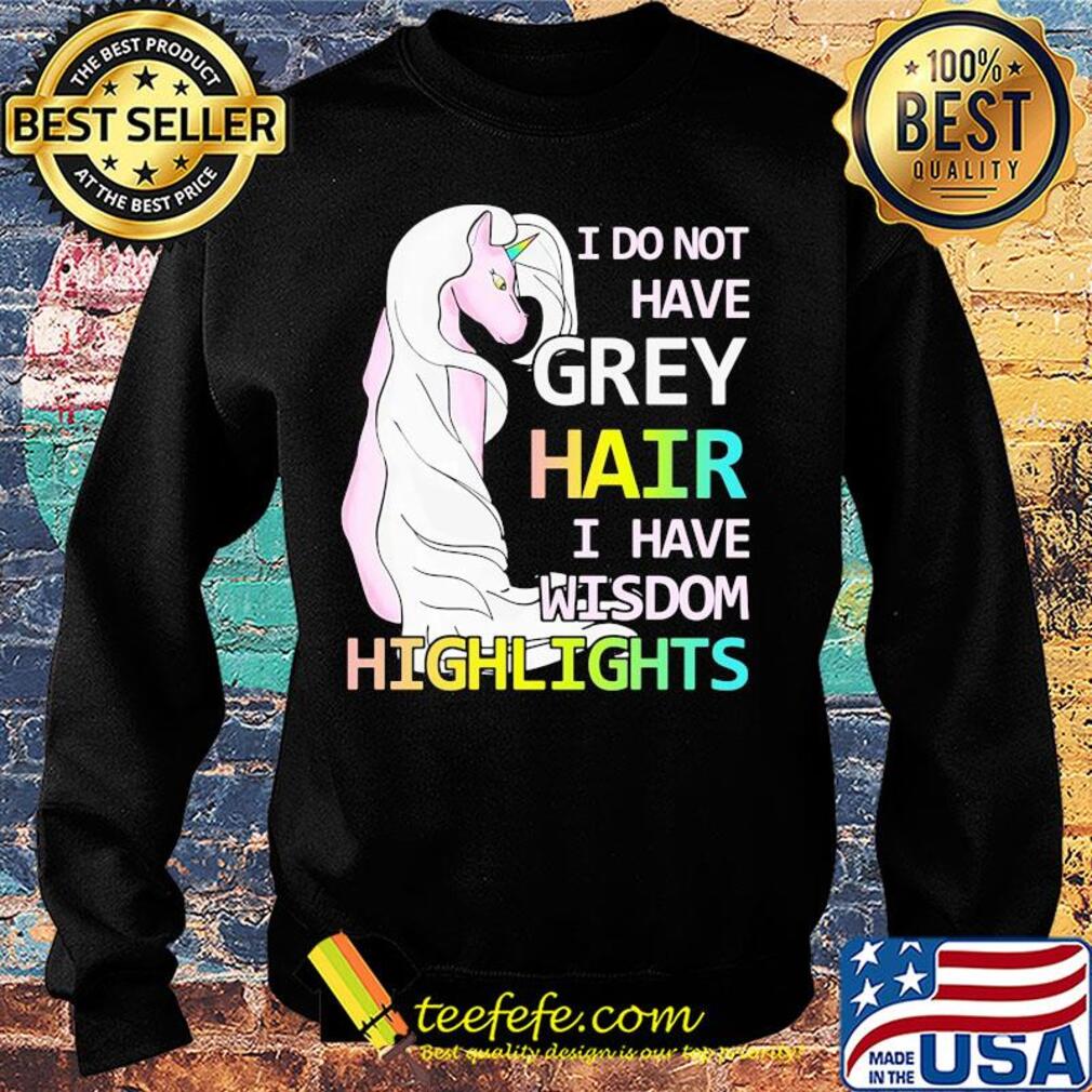 Unicorn I do not have grey hair I have wisdom highlights s Sweater Unicorn I do not have grey hair I have wisdom highlights s Sweater