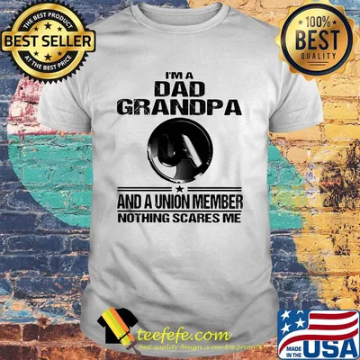 United association i’m dad grandpa and a union member nothings scares me shirt