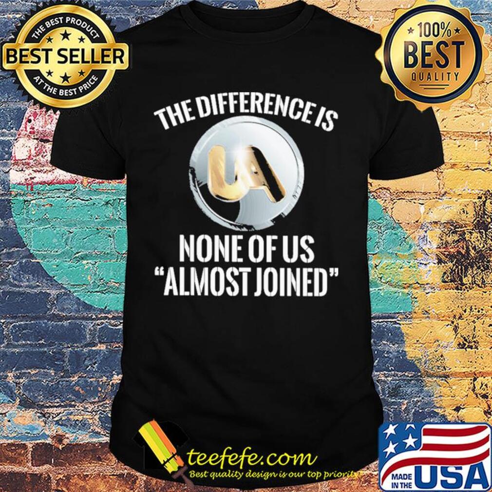 United association the difference is none of us almost joined shirt