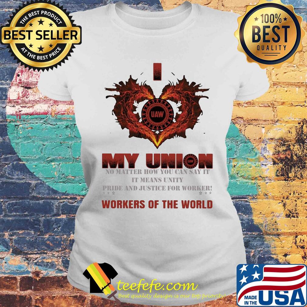 United Auto Workers I love My union no matter how you can say it workers of the world s Laides tee United Auto Workers I love My union no matter how you can say it workers of the world s Laides tee