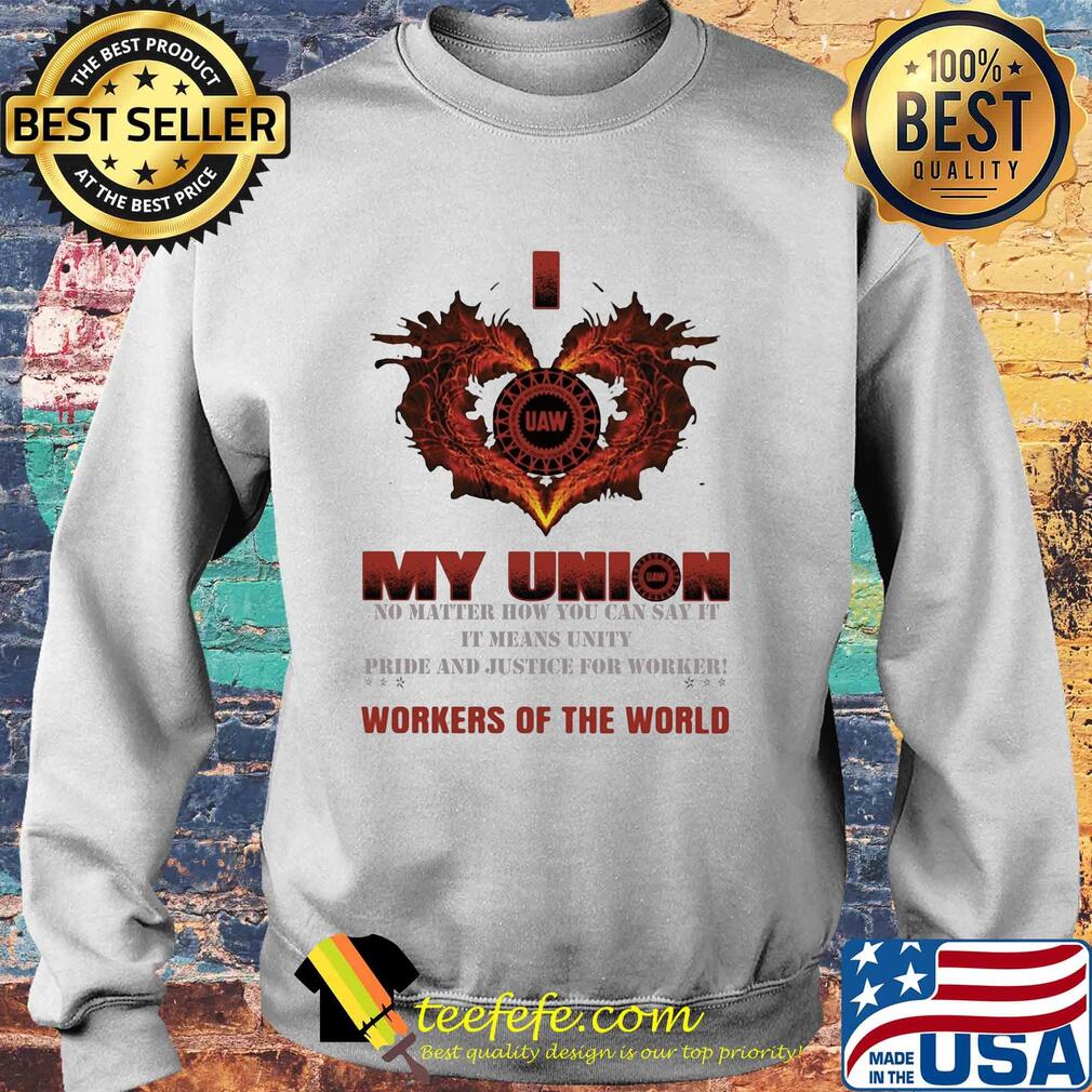United Auto Workers I love My union no matter how you can say it workers of the world s Sweater United Auto Workers I love My union no matter how you can say it workers of the world s Sweater