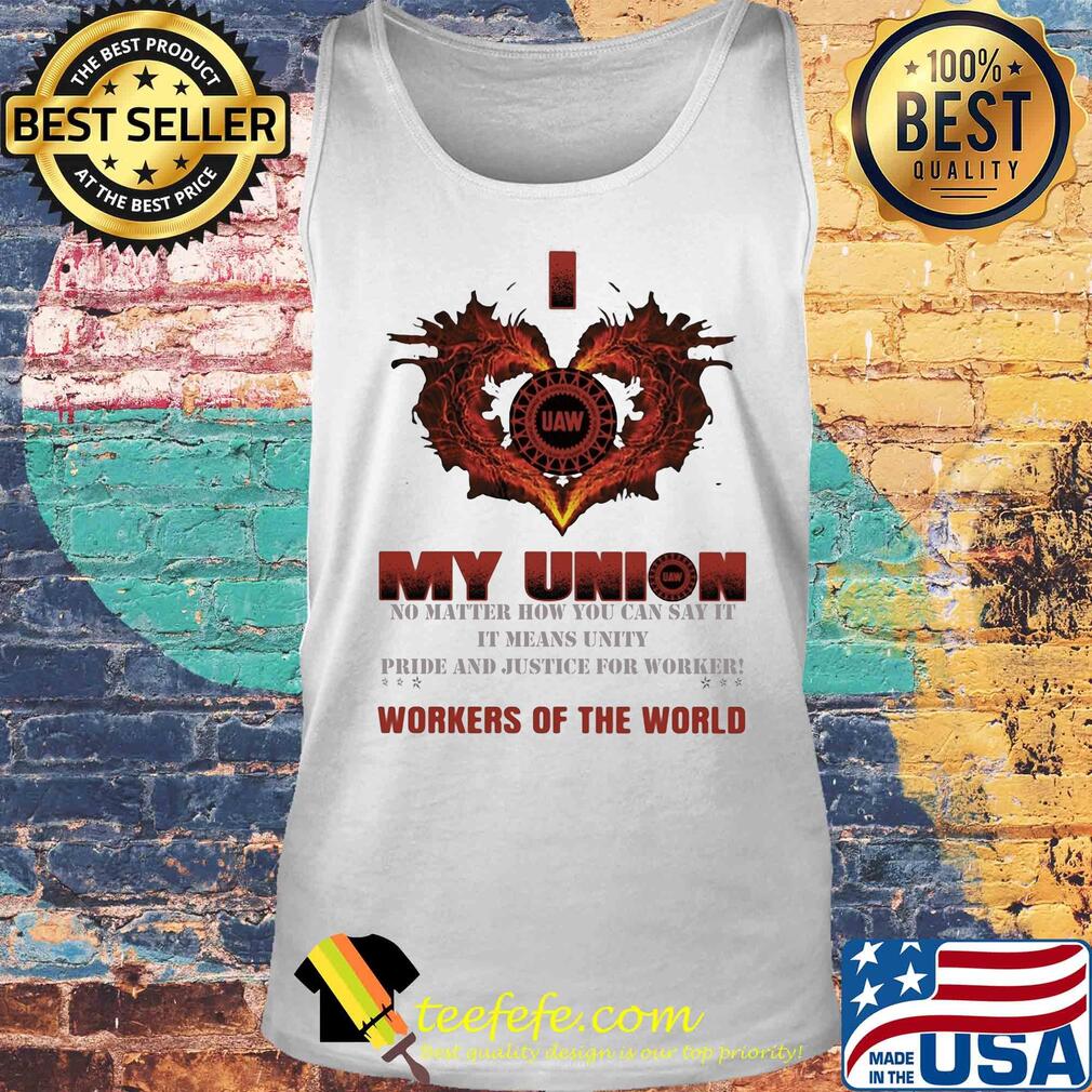 United Auto Workers I love My union no matter how you can say it workers of the world s Tank top United Auto Workers I love My union no matter how you can say it workers of the world s Tank top