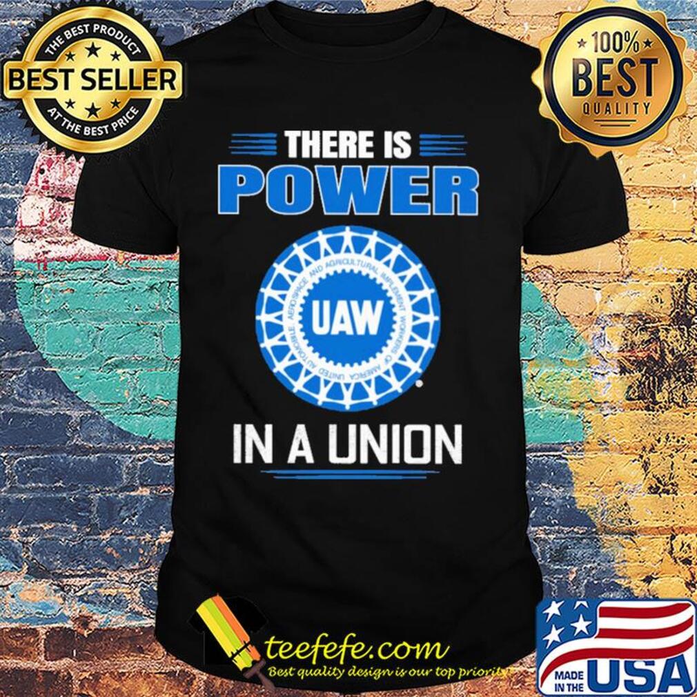 United automobile workers there is power in a union shirt