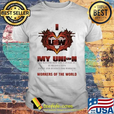United Steelworkers I love my union workers of the world shirt