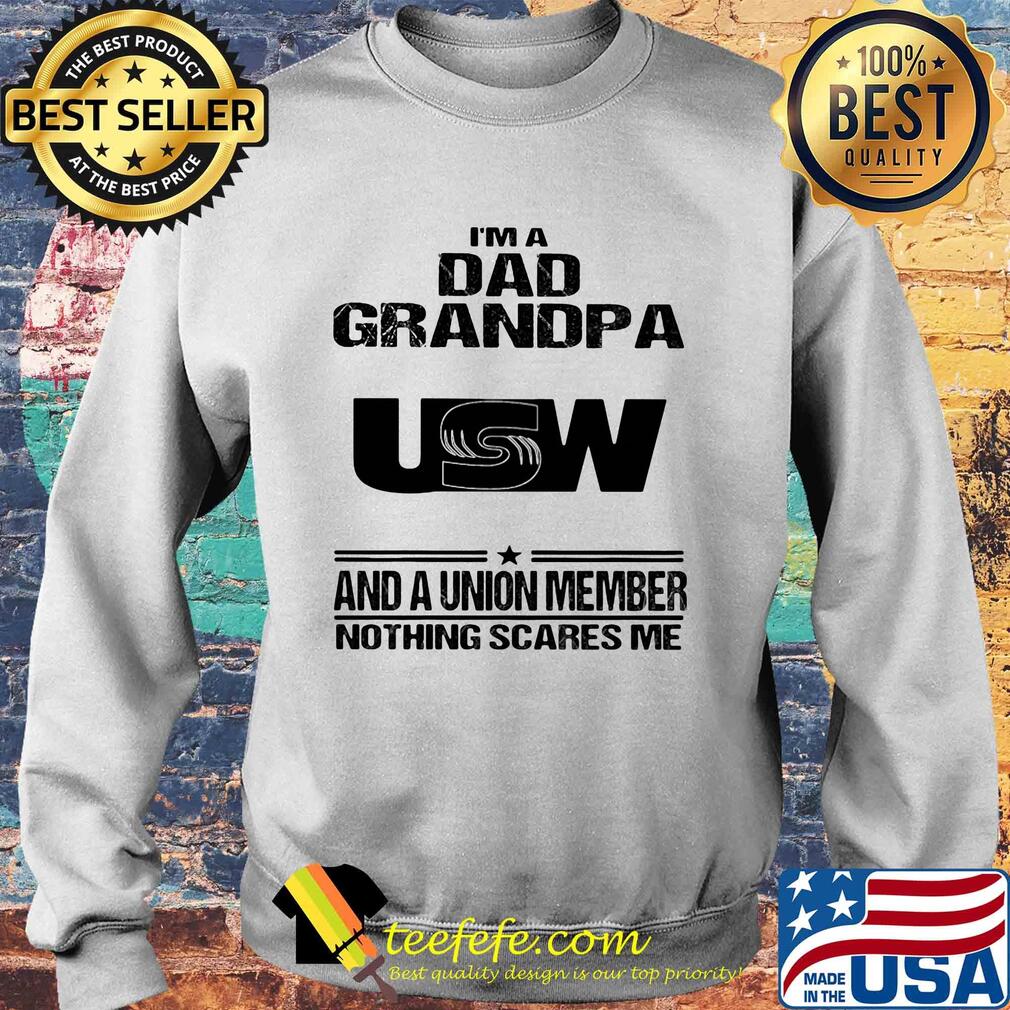 United steelworkers i’m dad grandpa and a union member nothings scares me s Sweater United steelworkers i’m dad grandpa and a union member nothings scares me s Sweater