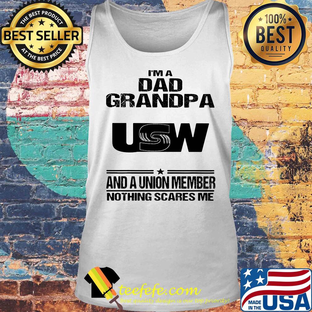 United steelworkers i’m dad grandpa and a union member nothings scares me s Tank top United steelworkers i’m dad grandpa and a union member nothings scares me s Tank top