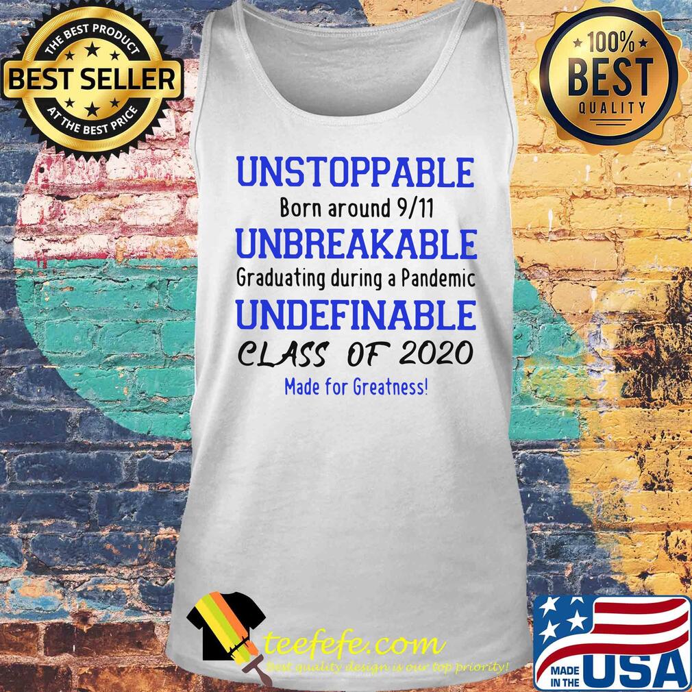 Unstoppable born around 9 11 unbreakable graduating during a pandemic undefinable class of 2020 made for greatness s Tank top Unstoppable born around 9 11 unbreakable graduating during a pandemic undefinable class of 2020 made for greatness s Tank top