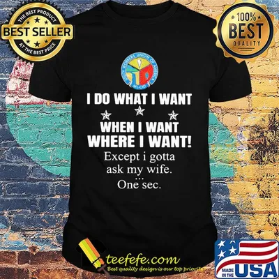 Utility Workers Union of America AFL-CIO I do what I want when I want where I want except I gotta ask my wife one sec shirt