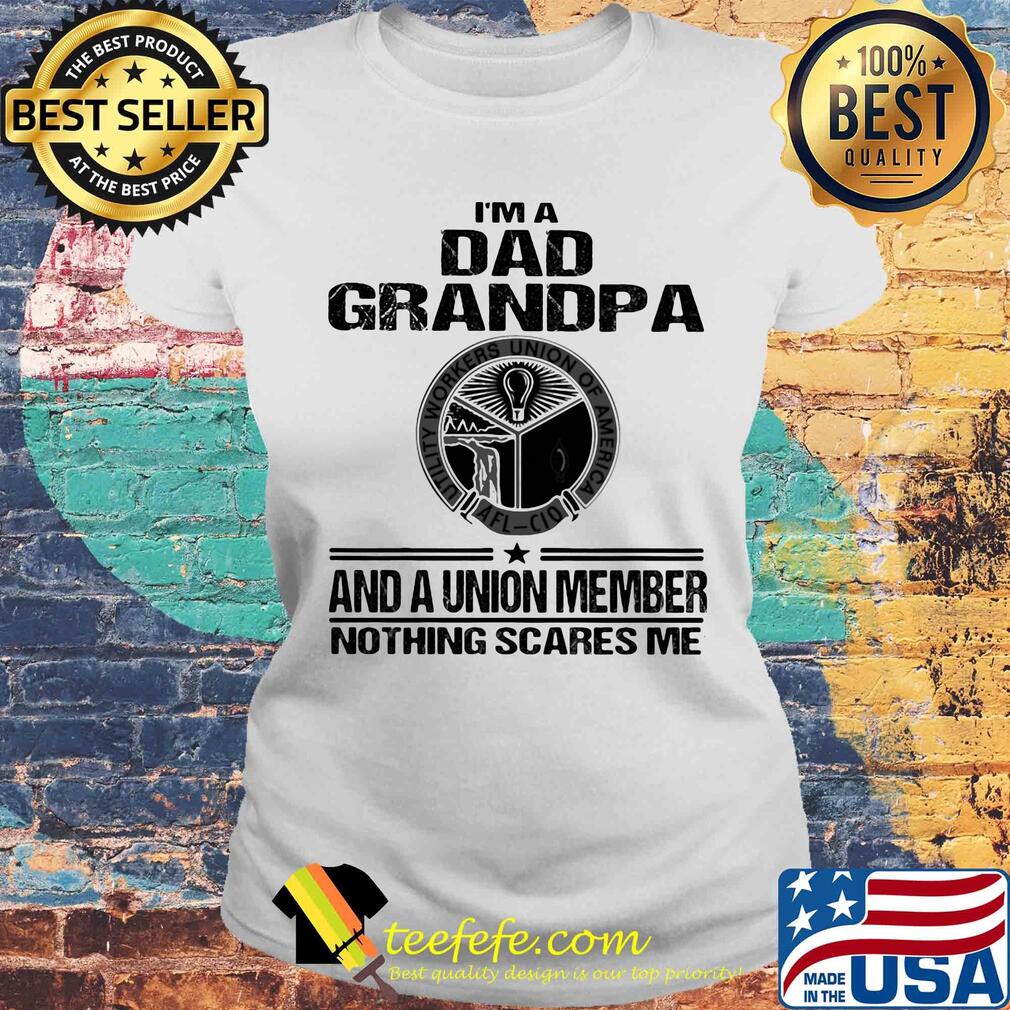 Utility workers union of america i’m dad grandpa and a union member nothings scares me s Laides tee Utility workers union of america i’m dad grandpa and a union member nothings scares me s Laides tee