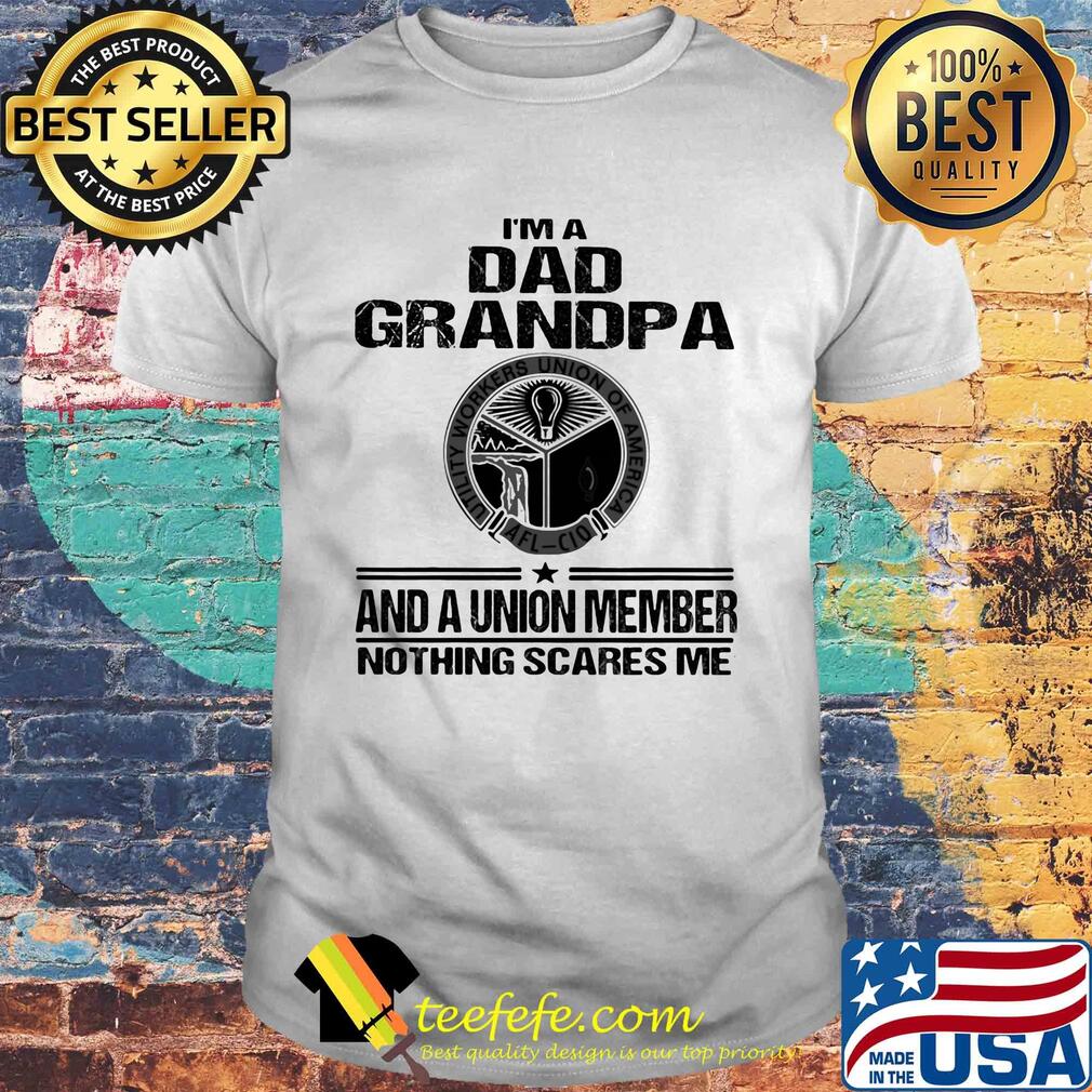 Utility workers union of america i’m dad grandpa and a union member nothings scares me shirt Utility workers union of america i’m dad grandpa and a union member nothings scares me shirt