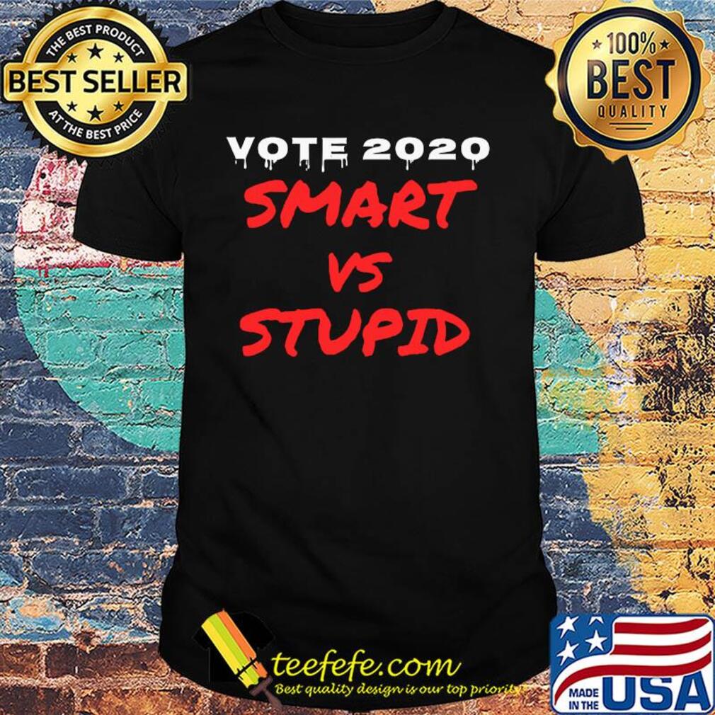 Vote 2020 smart vs stupid shirt Vote 2020 smart vs stupid shirt