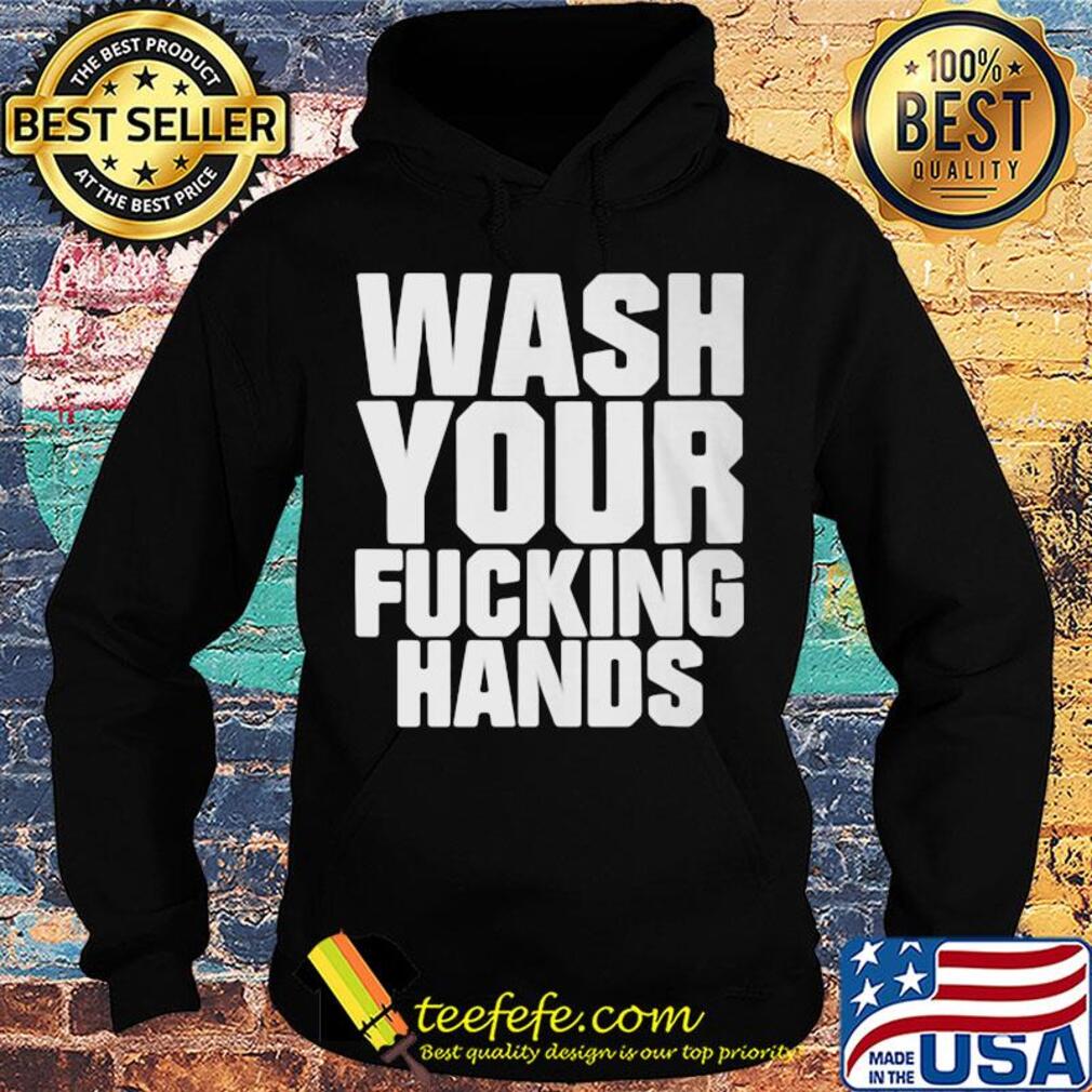 Wash your fucking hands s Hoodie Wash your fucking hands s Hoodie