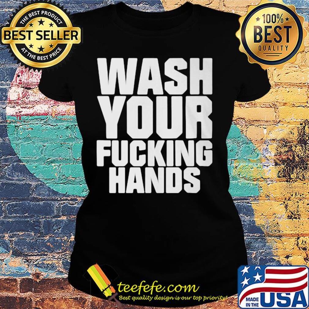 Wash your fucking hands s Ladies tee Wash your fucking hands s Ladies tee