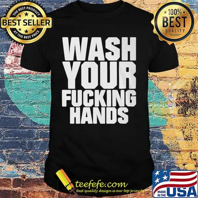 Wash your fucking hands shirt